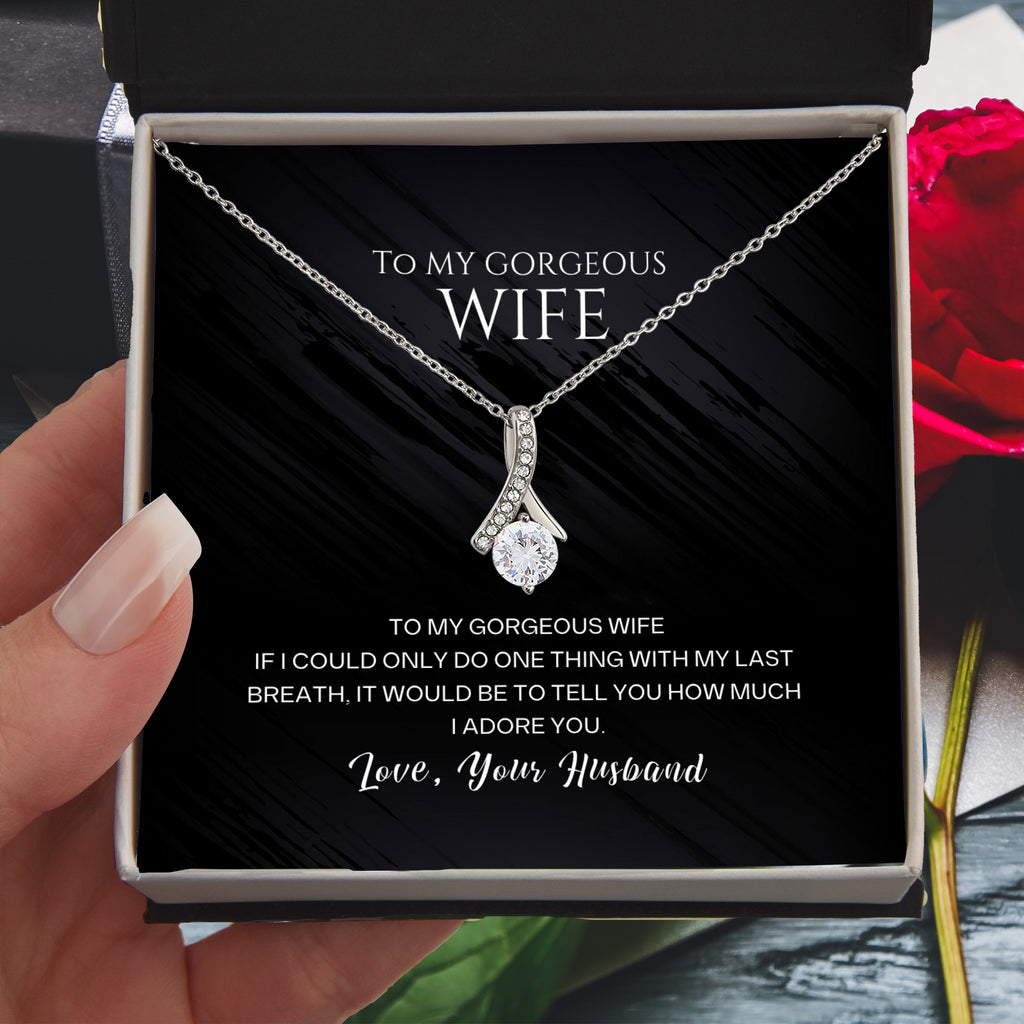 To my gorgeous wife, with my last breath I would tell you how much I adore you